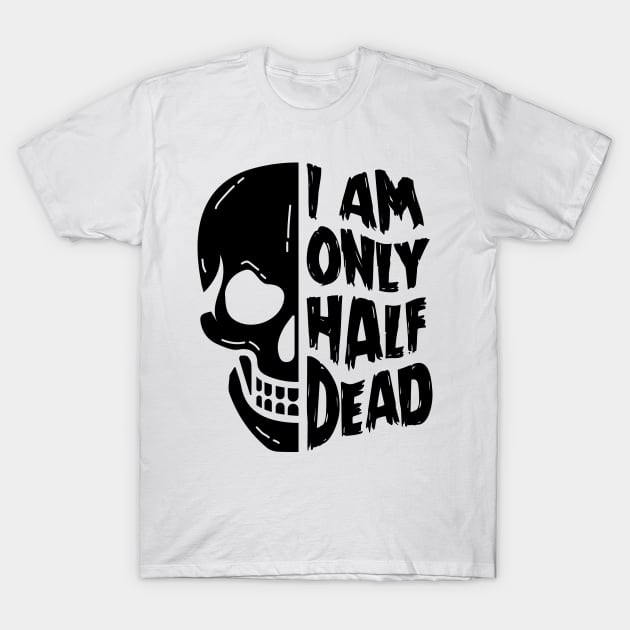 I Am Only Half Dead T-Shirt by superdupertees